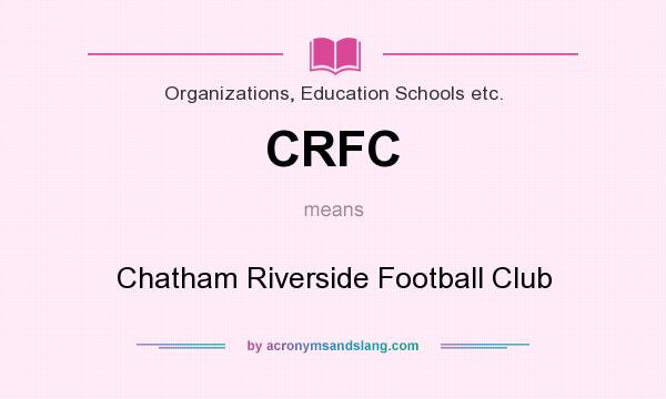 What does CRFC mean? It stands for Chatham Riverside Football Club