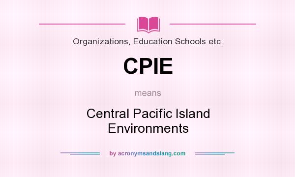 What does CPIE mean? It stands for Central Pacific Island Environments