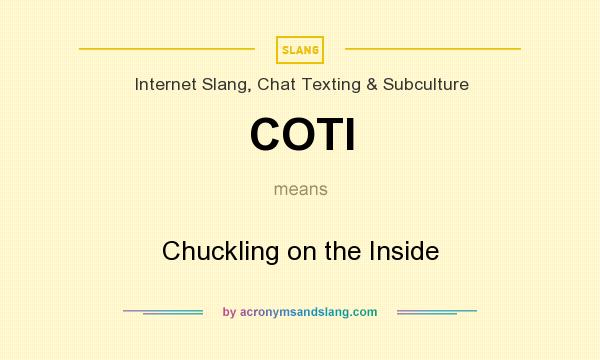 What does COTI mean? It stands for Chuckling on the Inside