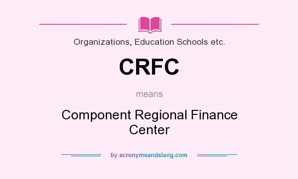 What does CRFC mean? It stands for Component Regional Finance Center