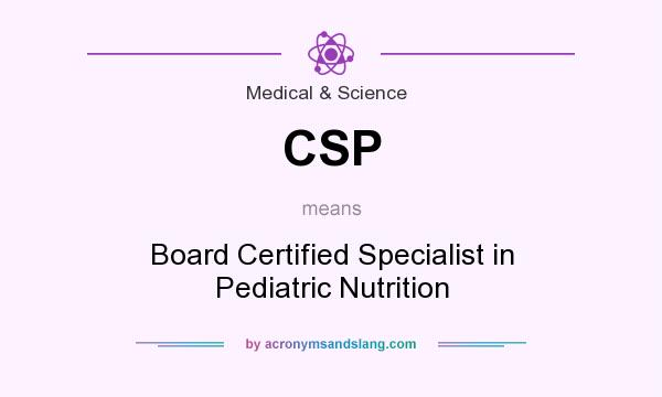 What does CSP mean? It stands for Board Certified Specialist in Pediatric Nutrition