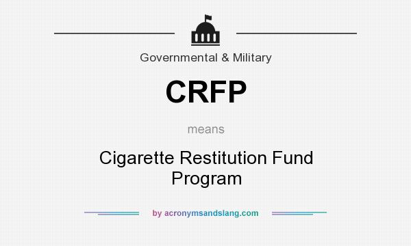 What does CRFP mean? It stands for Cigarette Restitution Fund Program