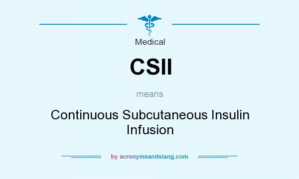 What does CSII mean? It stands for Continuous Subcutaneous Insulin Infusion
