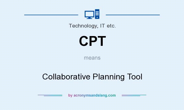 What does CPT mean? It stands for Collaborative Planning Tool