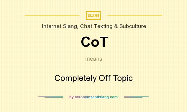 What does CoT mean? It stands for Completely Off Topic