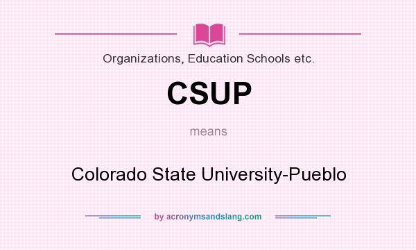 What does CSUP mean? It stands for Colorado State University-Pueblo
