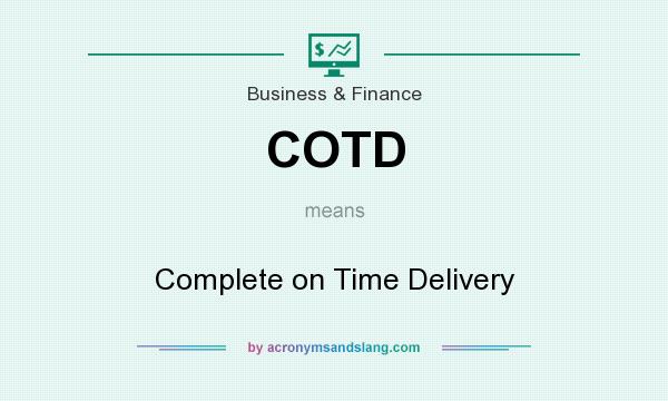 What does COTD mean? It stands for Complete on Time Delivery