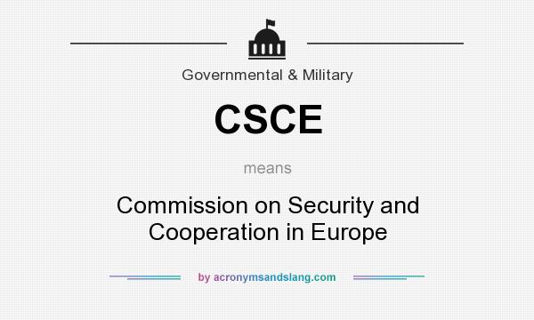 What does CSCE mean? It stands for Commission on Security and Cooperation in Europe