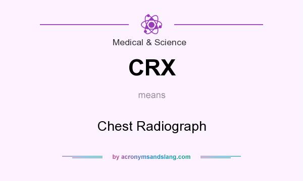What does CRX mean? It stands for Chest Radiograph