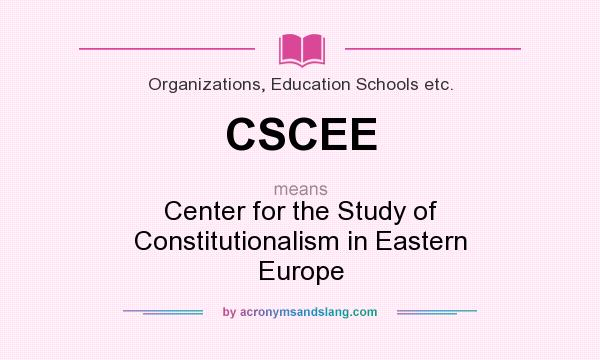 What does CSCEE mean? It stands for Center for the Study of Constitutionalism in Eastern Europe