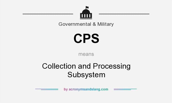 What does CPS mean? It stands for Collection and Processing Subsystem