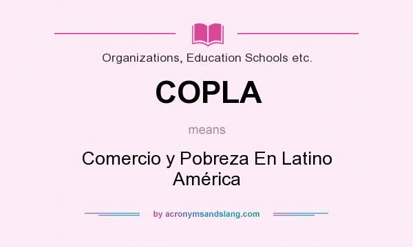 What does COPLA mean? It stands for Comercio y Pobreza En Latino América