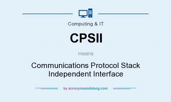 What does CPSII mean? It stands for Communications Protocol Stack Independent Interface