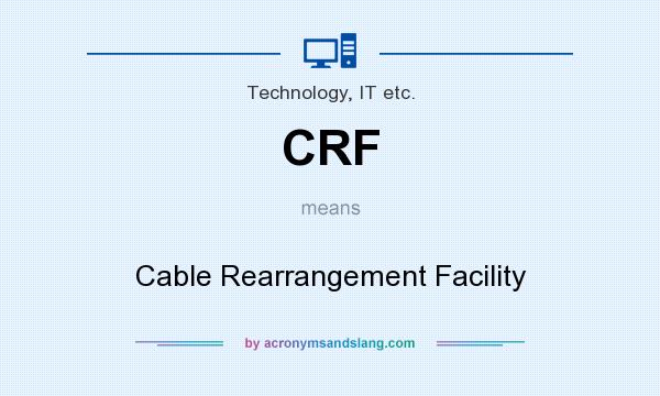 What does CRF mean? It stands for Cable Rearrangement Facility