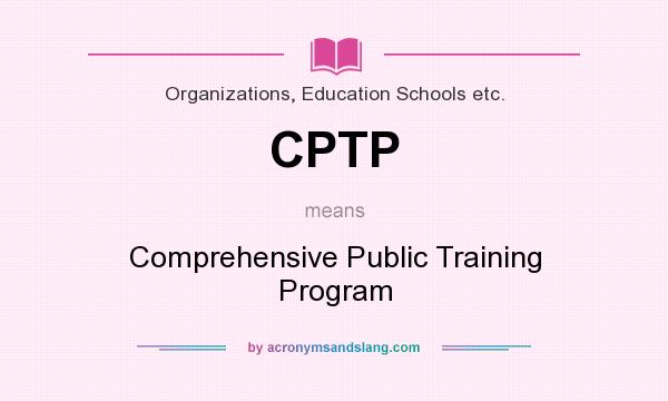 What does CPTP mean? It stands for Comprehensive Public Training Program