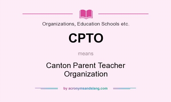 What does CPTO mean? It stands for Canton Parent Teacher Organization