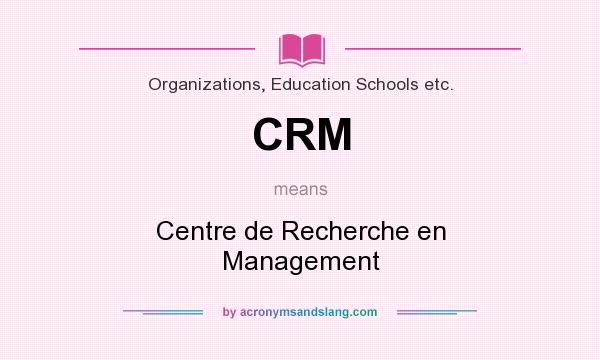 What does CRM mean? It stands for Centre de Recherche en Management
