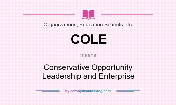 What does COLE mean? It stands for Conservative Opportunity Leadership and Enterprise