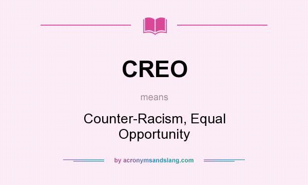 What does CREO mean? It stands for Counter-Racism, Equal Opportunity