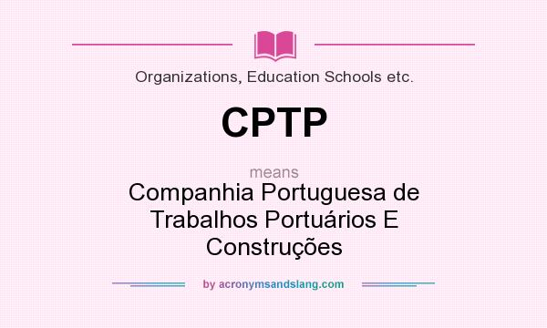 What does CPTP mean? It stands for Companhia Portuguesa de Trabalhos Portuários E Construções