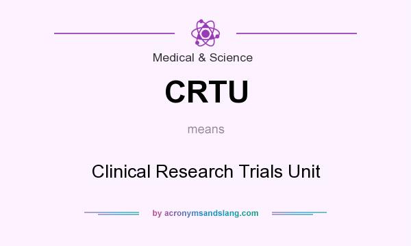 What does CRTU mean? It stands for Clinical Research Trials Unit