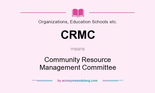 What does CRMC mean? It stands for Community Resource Management Committee
