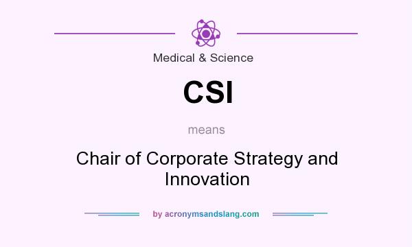 What does CSI mean? It stands for Chair of Corporate Strategy and Innovation