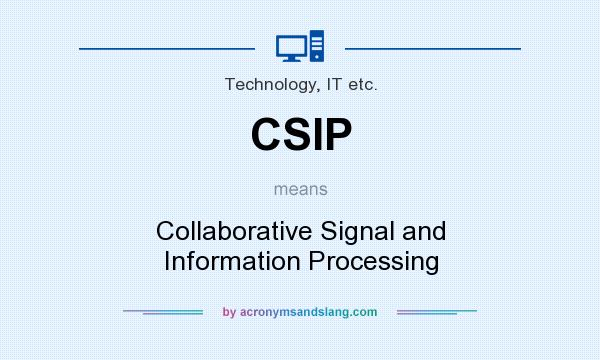 What does CSIP mean? It stands for Collaborative Signal and Information Processing