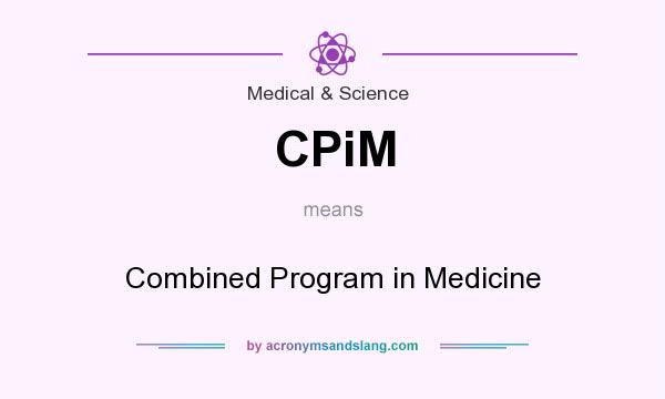 What does CPiM mean? It stands for Combined Program in Medicine