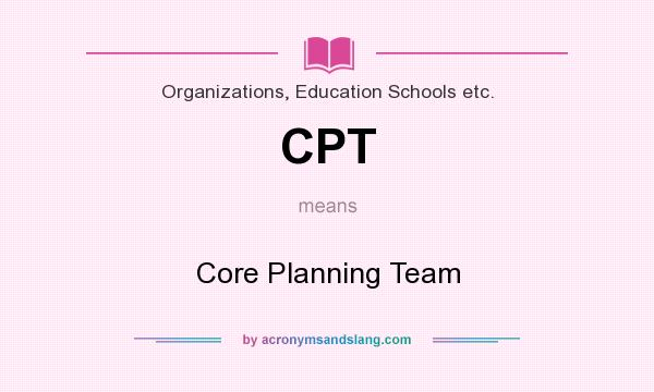 What does CPT mean? It stands for Core Planning Team