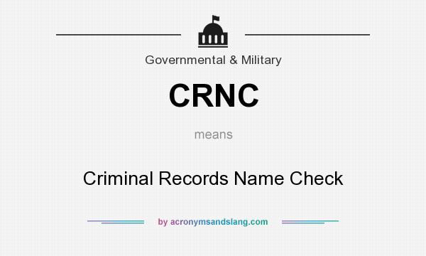 What does CRNC mean? It stands for Criminal Records Name Check