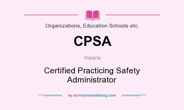 What does CPSA mean? It stands for Certified Practicing Safety Administrator