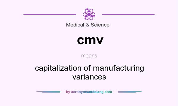 What does cmv mean? It stands for capitalization of manufacturing variances