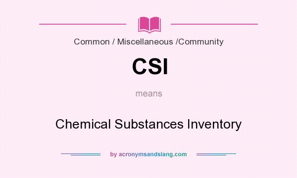 What does CSI mean? It stands for Chemical Substances Inventory