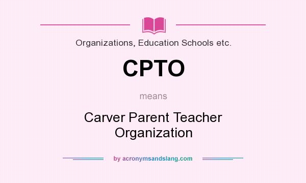 What does CPTO mean? It stands for Carver Parent Teacher Organization
