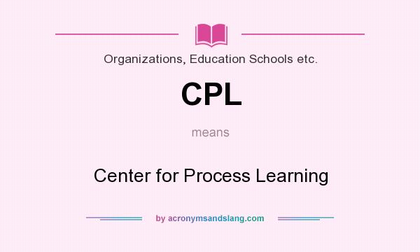 What does CPL mean? It stands for Center for Process Learning