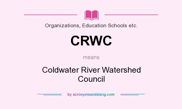 What does CRWC mean? It stands for Coldwater River Watershed Council
