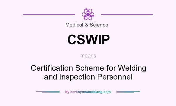 What does CSWIP mean? It stands for Certification Scheme for Welding and Inspection Personnel