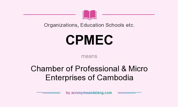 What does CPMEC mean? It stands for Chamber of Professional & Micro Enterprises of Cambodia