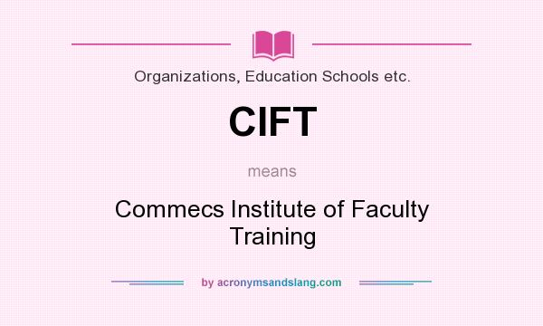 What does CIFT mean? It stands for Commecs Institute of Faculty Training