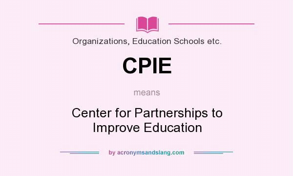 What does CPIE mean? It stands for Center for Partnerships to Improve Education
