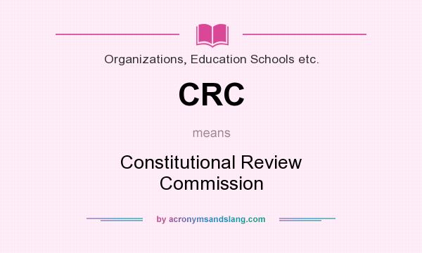 What does CRC mean? It stands for Constitutional Review Commission