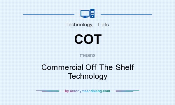 What does COT mean? It stands for Commercial Off-The-Shelf Technology