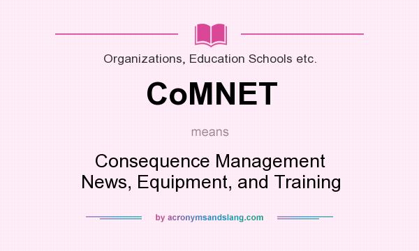 What does CoMNET mean? It stands for Consequence Management News, Equipment, and Training