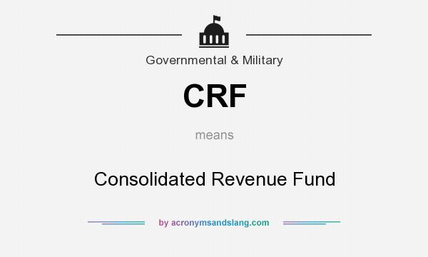 What does CRF mean? It stands for Consolidated Revenue Fund