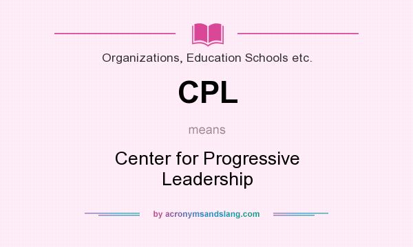 What does CPL mean? It stands for Center for Progressive Leadership