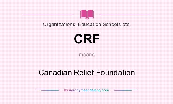 What does CRF mean? It stands for Canadian Relief Foundation