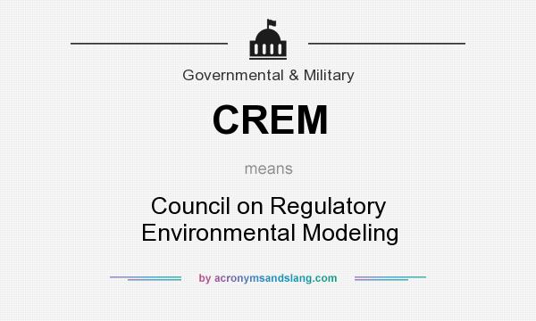What does CREM mean? It stands for Council on Regulatory Environmental Modeling