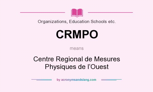 What does CRMPO mean? It stands for Centre Regional de Mesures Physiques de l’Ouest