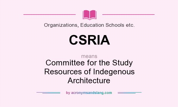 What does CSRIA mean? It stands for Committee for the Study Resources of Indegenous Architecture
